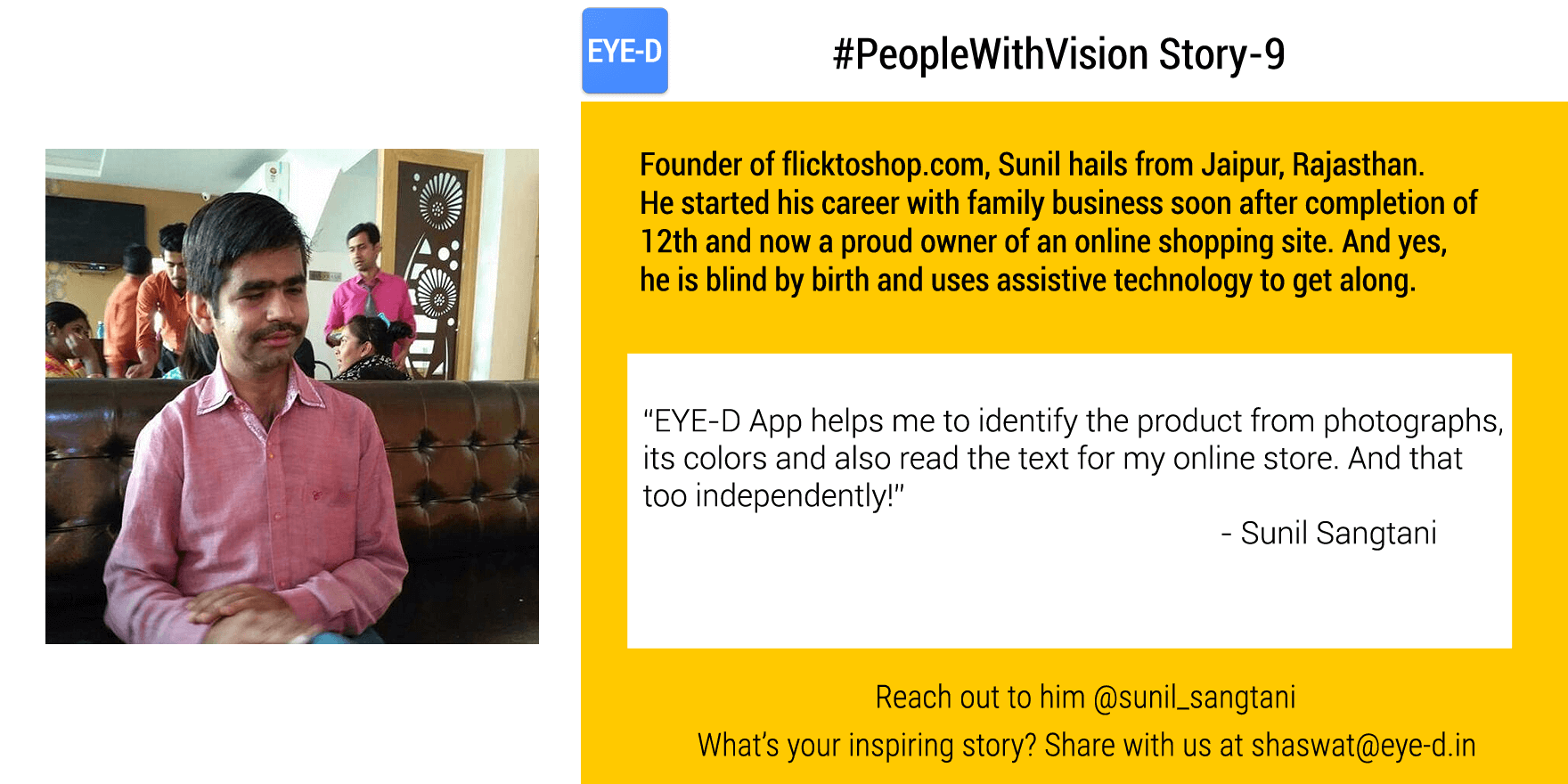 Sunil's #PeopleWithVision Story speaks about his journey as an entrepreneur despite blindness. It also talks about Eye-D App with Sunil uses to decipher images and the text on them for his e-commerce website.